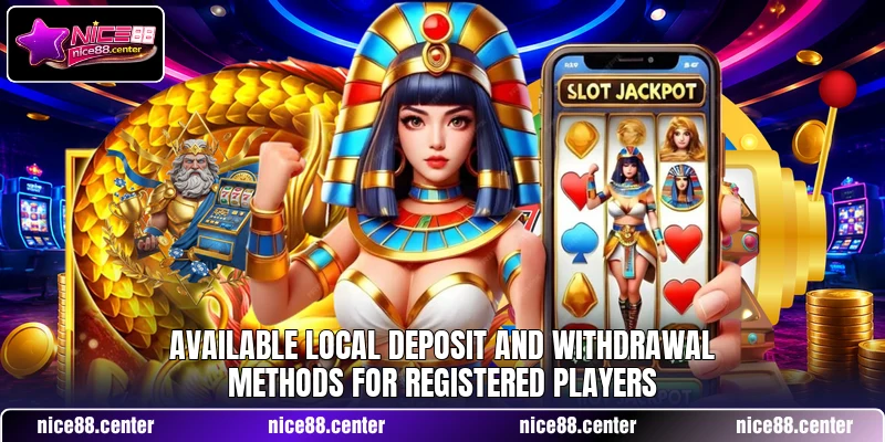 Available local deposit and withdrawal methods for registered players