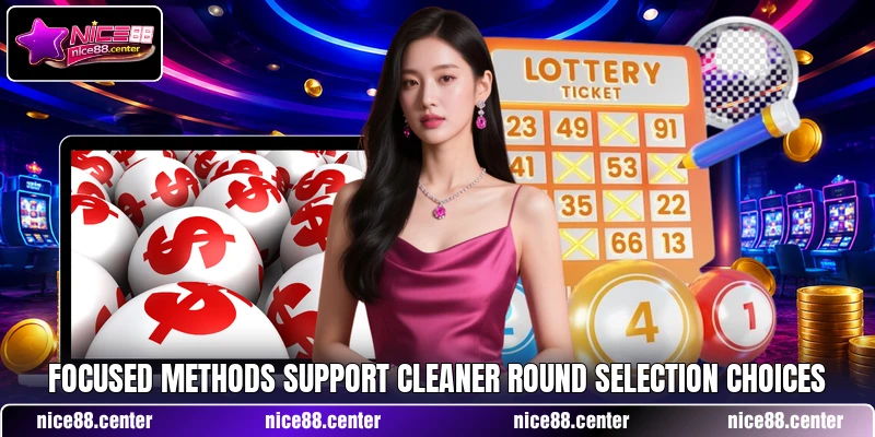 Focused methods support cleaner round selection choices Focused methods support cleaner round selection choices