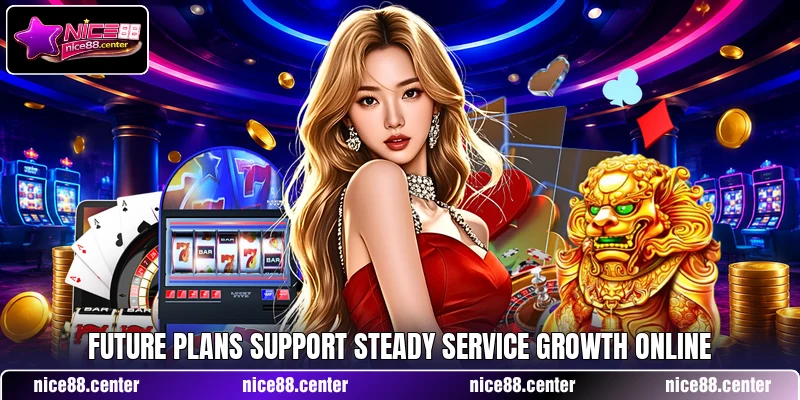 Future plans support steady service growth online Future plans support steady service growth online