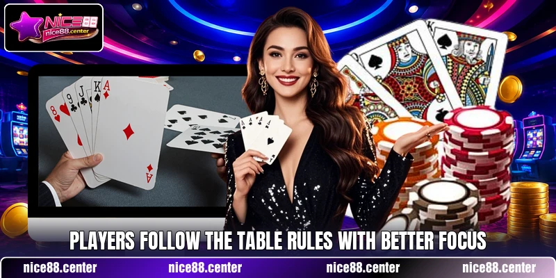 Players follow the table rules with better focus Players follow the table rules with better focus