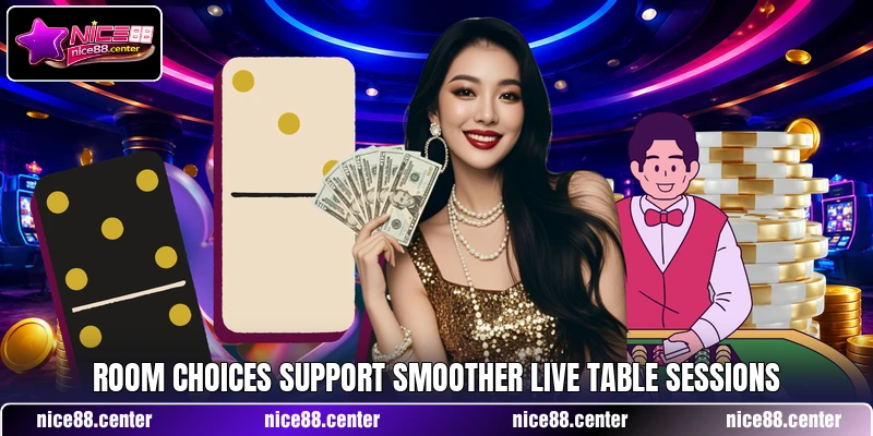Room choices support smoother live table sessions Room choices support smoother live table sessions