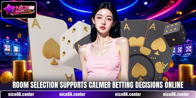 Room selection supports calmer betting decisions online Room selection supports calmer betting decisions online