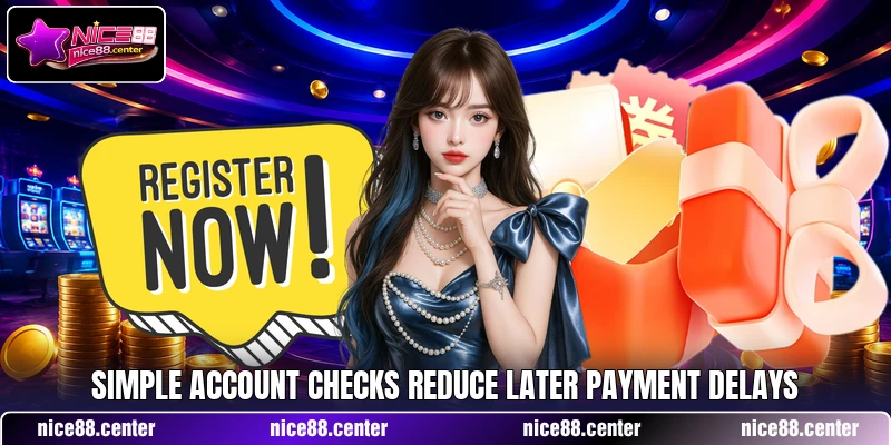 Simple account checks reduce later payment delays Simple account checks reduce later payment delays