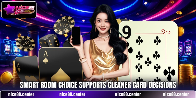 Smart room choice supports cleaner card decisions