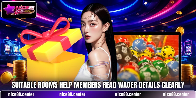 Suitable rooms help members read wager details clearly Suitable rooms help members read wager details clearly
